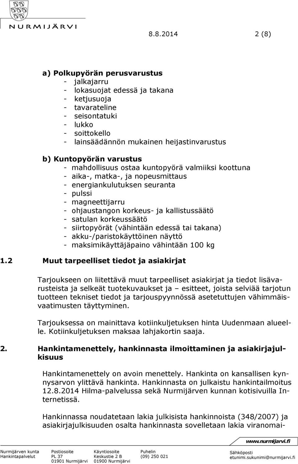 kallistussäätö - satulan korkeussäätö - siirtopyörät (vähintään edessä tai takana) - akku-/paristokäyttöinen näyttö - maksimikäyttäjäpaino vähintään 100 kg 1.