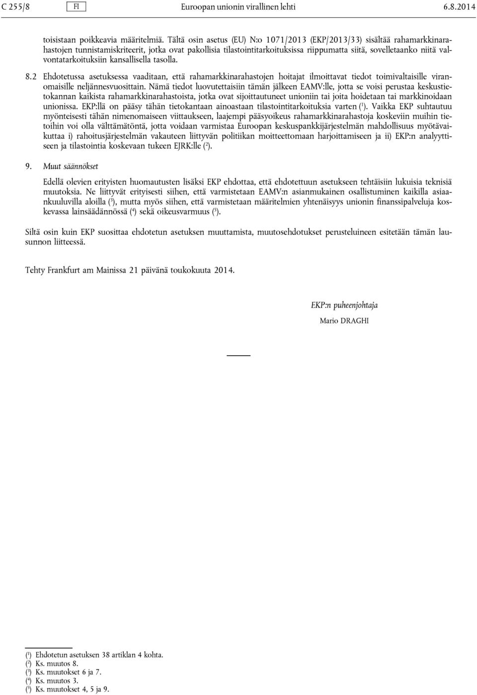 valvontatarkoituksiin kansallisella tasolla. 8.2 Ehdotetussa asetuksessa vaaditaan, että rahamarkkinarahastojen hoitajat ilmoittavat tiedot toimivaltaisille viranomaisille neljännesvuosittain.