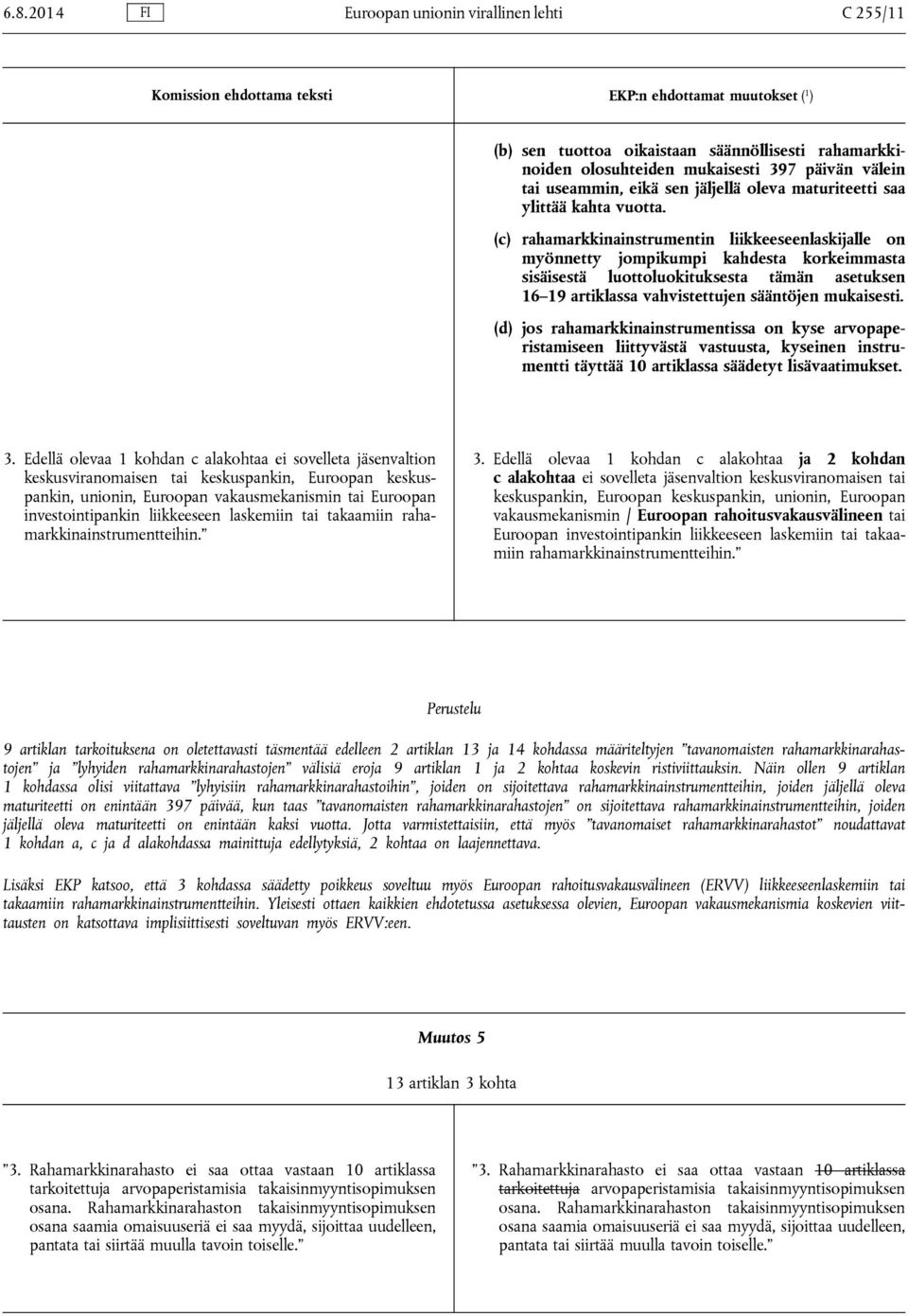 (c) rahamarkkinainstrumentin liikkeeseenlaskijalle on myönnetty jompikumpi kahdesta korkeimmasta sisäisestä luottoluokituksesta tämän asetuksen 16 19 artiklassa vahvistettujen sääntöjen mukaisesti.