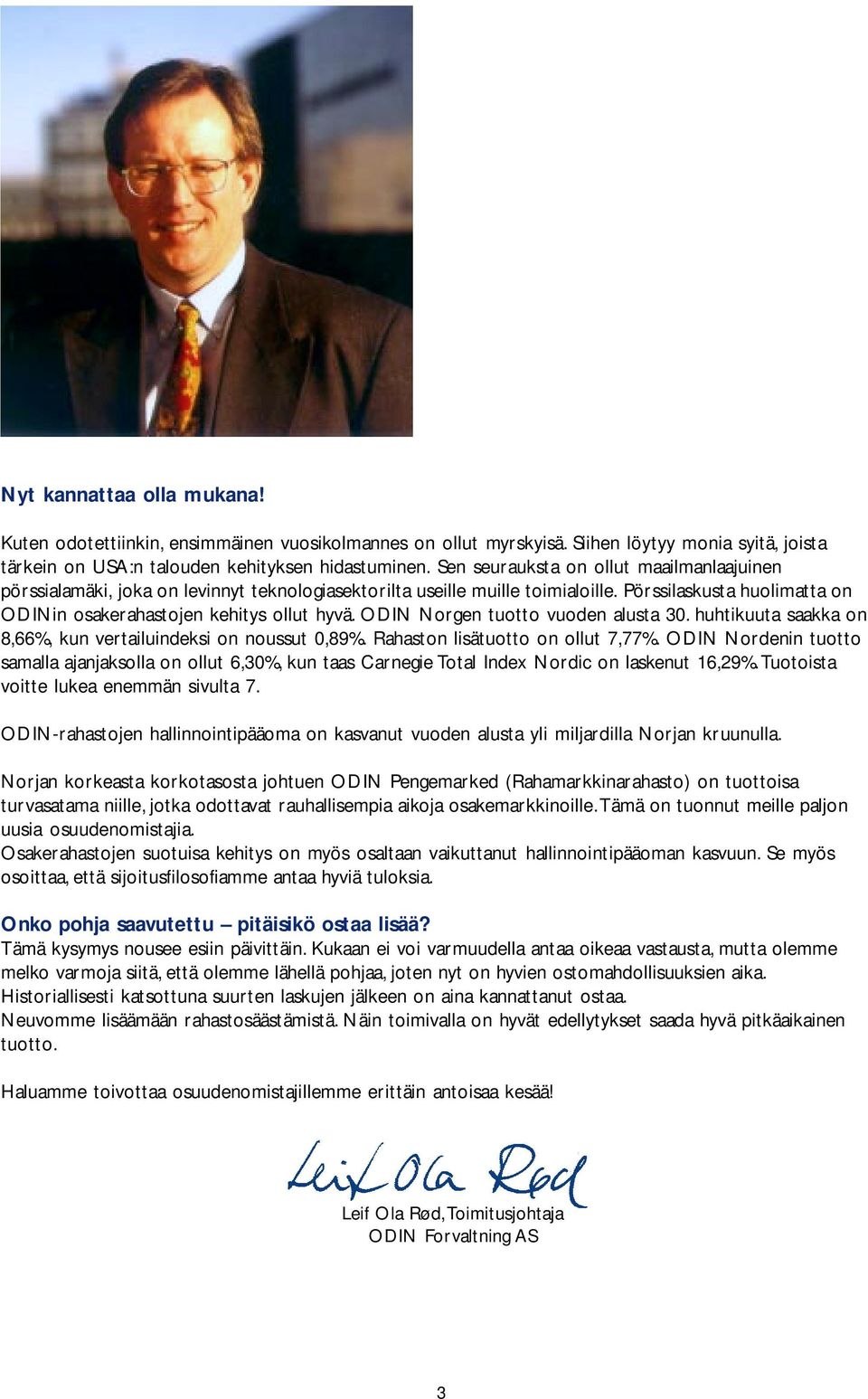 ODIN Norgen tuotto vuoden alusta 30. huhtikuuta saakka on 8,66%, kun vertailuindeksi on noussut 0,89%. Rahaston lisätuotto on ollut 7,77%.