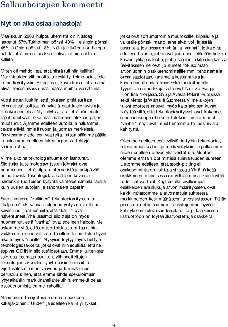 Markkinoiden ylihinnoittelu keskittyi teknologia-, tele-, ja mediayrityksiin. Se perustui kuvitelmaan, että nämä elivät toisenlaisessa maailmassa muihin verrattuna.