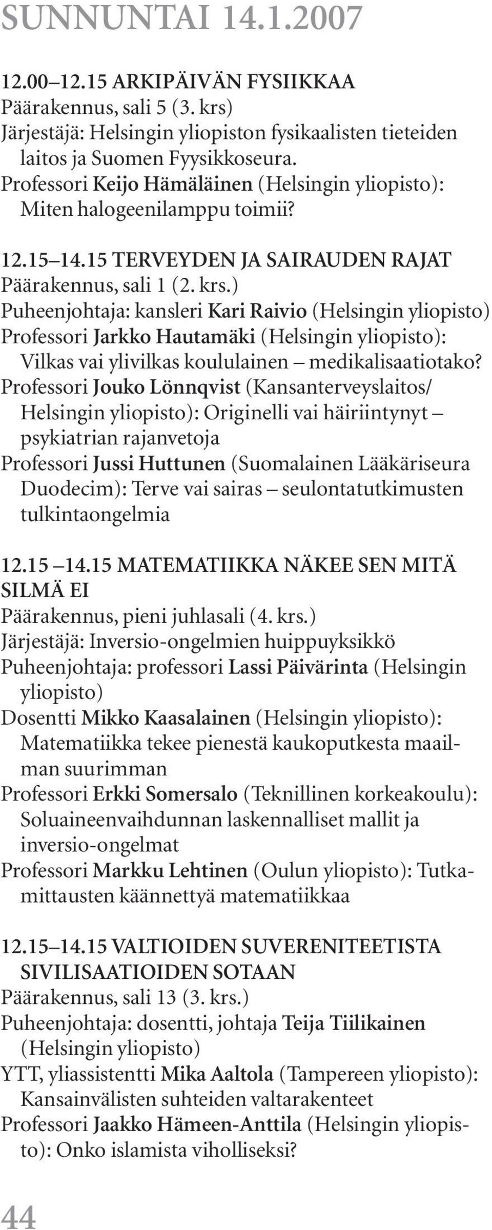 ) Puheenjohtaja: kansleri Kari Raivio (Helsingin Professori Jarkko Hautamäki (Helsingin : Vilkas vai ylivilkas koululainen medikalisaatiotako?