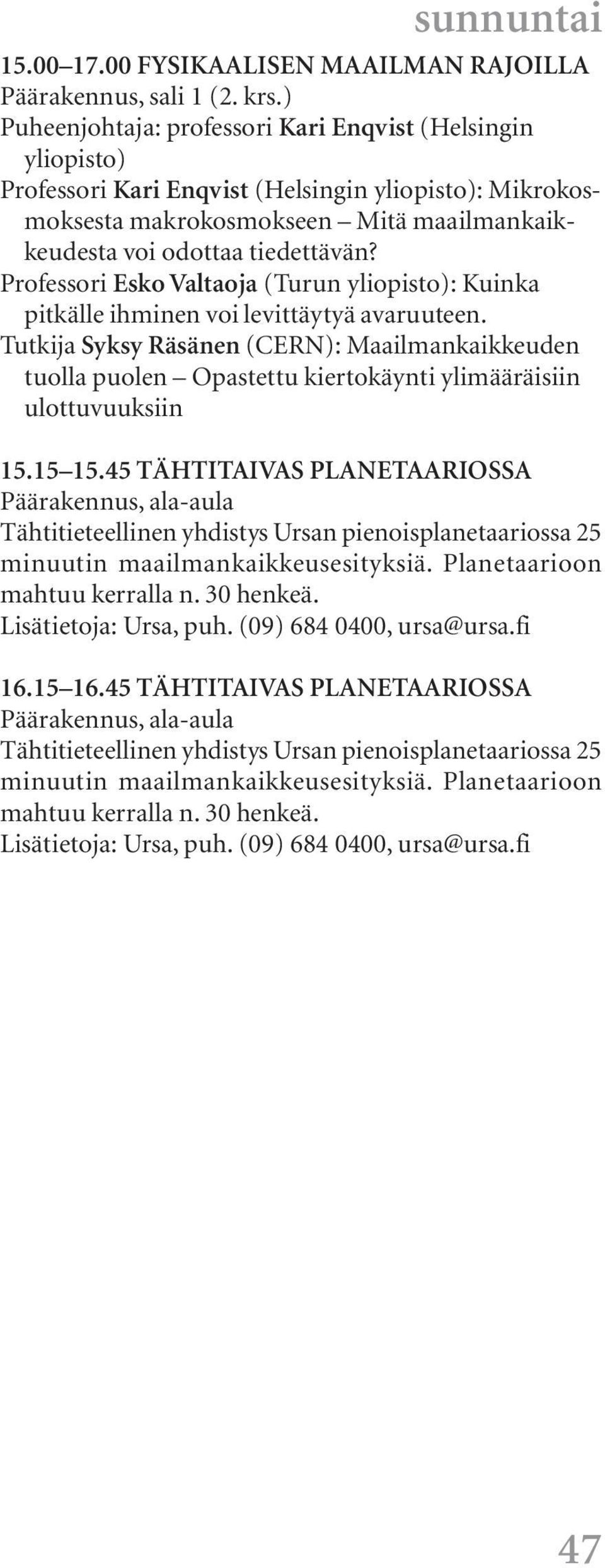 maailmankaikkeudesta voi odottaa tiedettävän? Professori Esko Valtaoja (Turun : Kuinka pitkälle ihminen voi levittäytyä avaruuteen.
