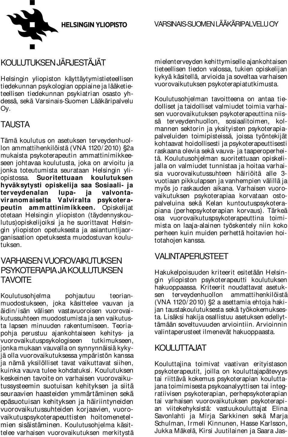 TAUSTA Tämä koulutus on asetuksen terveydenhuollon ammattihenkilöistä (VNA 1120/2010) 2a mukaista psykoterapeutin ammattinimikkeeseen johtavaa koulutusta, joka on arvioitu ja jonka toteutumista