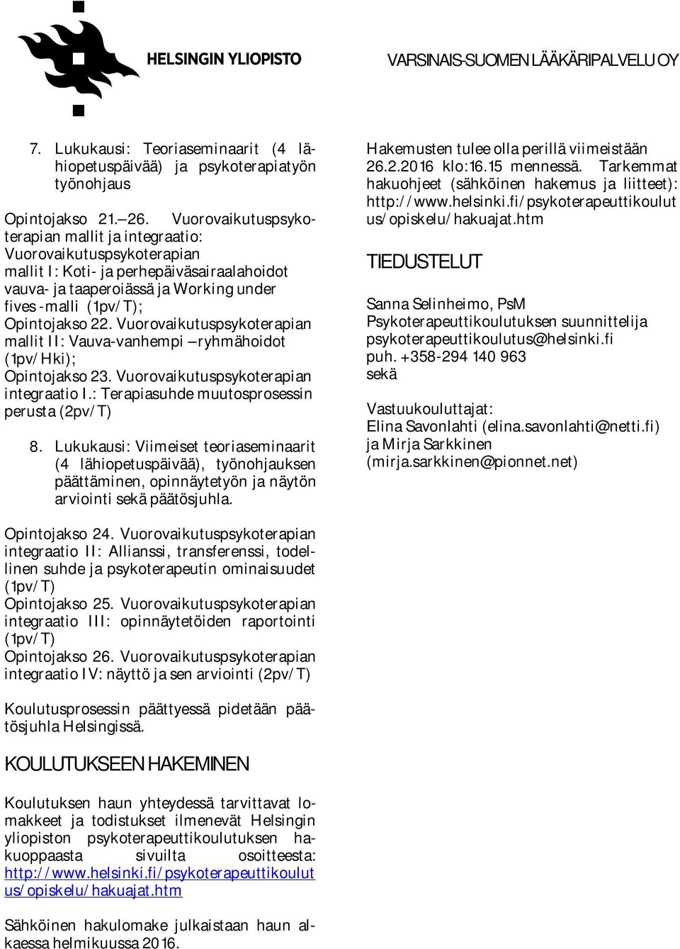 Vuorovaikutuspsykoterapian mallit II: Vauva-vanhempi ryhmähoidot (1pv/Hki); Opintojakso 23. Vuorovaikutuspsykoterapian integraatio I.: Terapiasuhde muutosprosessin perusta (2pv/T) 8.