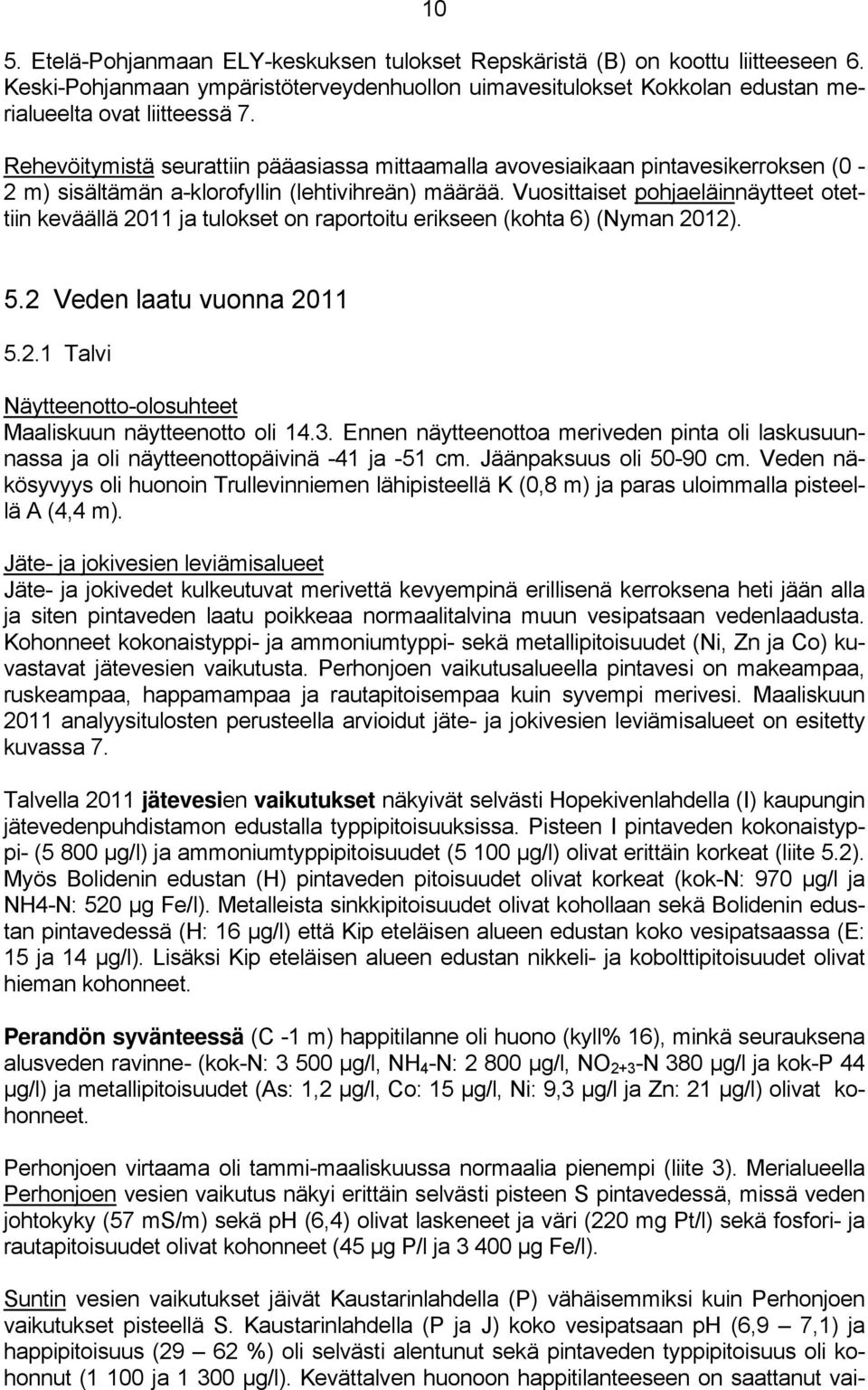 Vuosittaiset pohjaeläinnäytteet otettiin keväällä 2011 ja tulokset on raportoitu erikseen (kohta 6) (Nyman 2012). 5.2 Veden laatu vuonna 2011 5.2.1 Talvi Näytteenotto-olosuhteet Maaliskuun näytteenotto oli 14.