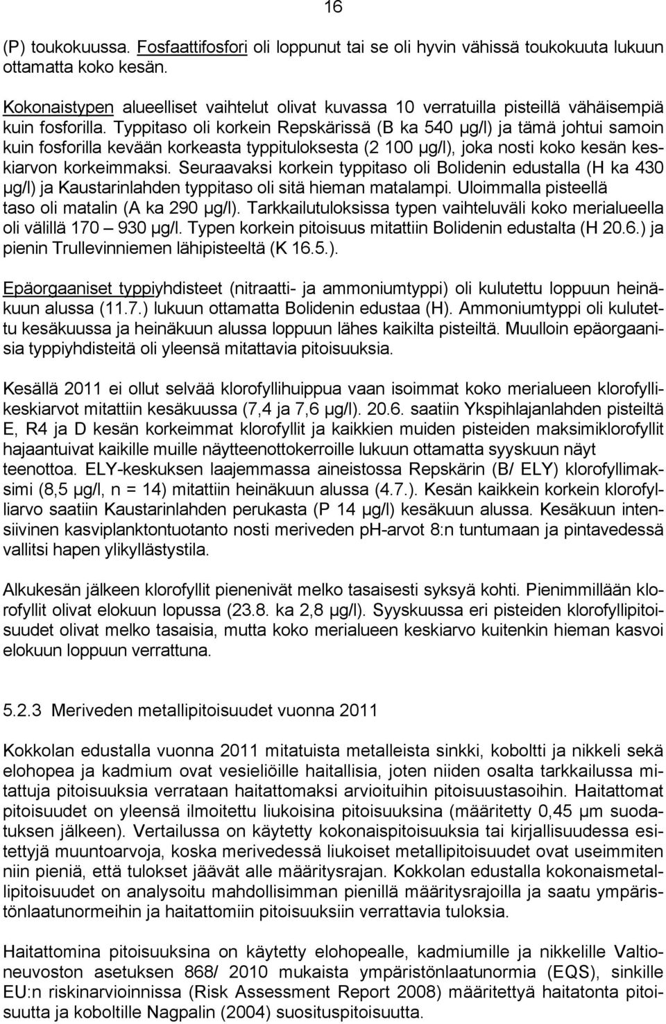 Typpitaso oli korkein Repskärissä (B ka 540 µg/l) ja tämä johtui samoin kuin fosforilla kevään korkeasta typpituloksesta (2 100 µg/l), joka nosti koko kesän keskiarvon korkeimmaksi.