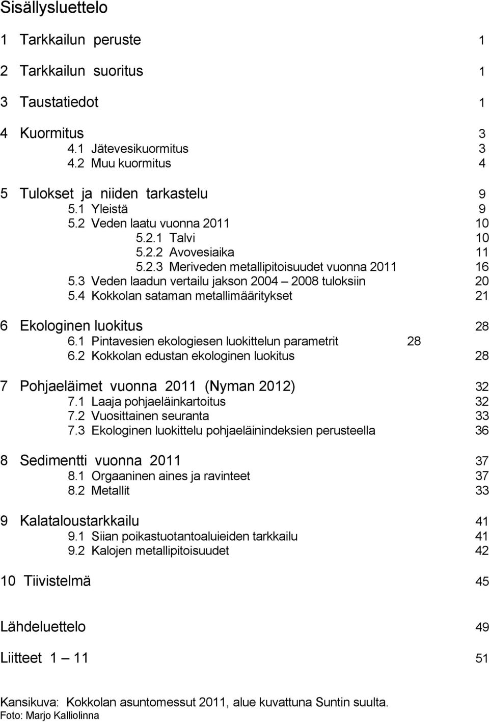 4 Kokkolan sataman metallimääritykset 21 6 Ekologinen luokitus 28 6.1 Pintavesien ekologiesen luokittelun parametrit 28 6.