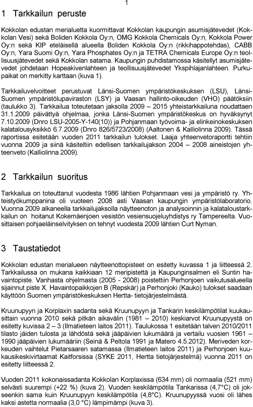 Kaupungin puhdistamossa käsitellyt asumisjätevedet johdetaan Hopeakivenlahteen ja teollisuusjätevedet Ykspihlajanlahteen. Purkupaikat on merkitty karttaan (kuva 1).