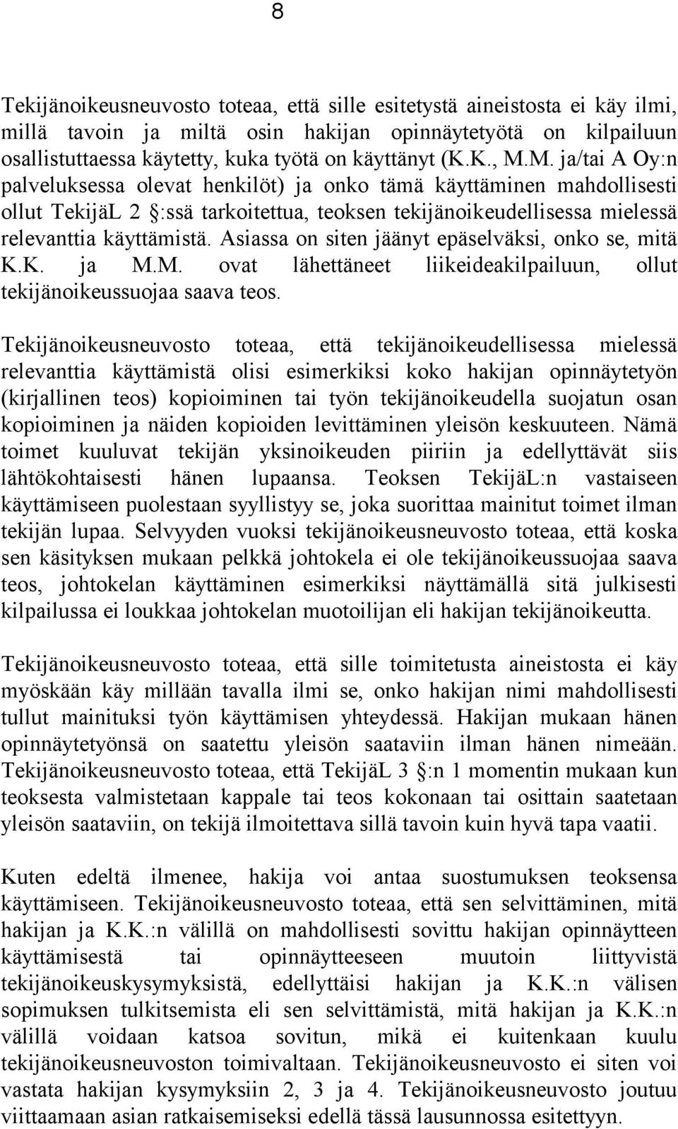 Asiassa on siten jäänyt epäselväksi, onko se, mitä K.K. ja M.M. ovat lähettäneet liikeideakilpailuun, ollut tekijänoikeussuojaa saava teos.