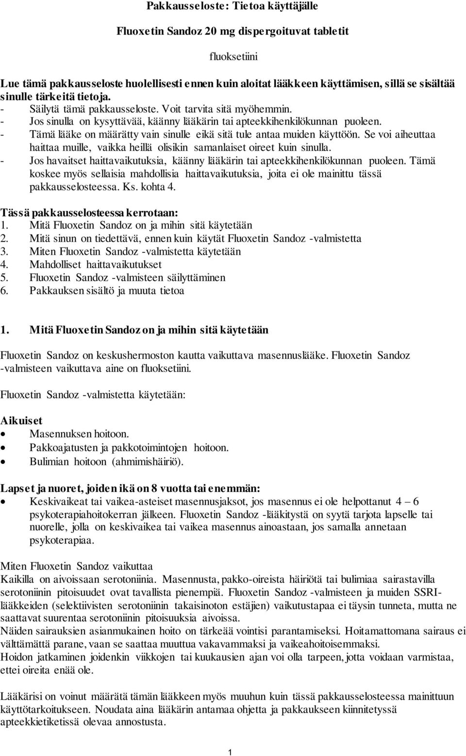 - Tämä lääke on määrätty vain sinulle eikä sitä tule antaa muiden käyttöön. Se voi aiheuttaa haittaa muille, vaikka heillä olisikin samanlaiset oireet kuin sinulla.