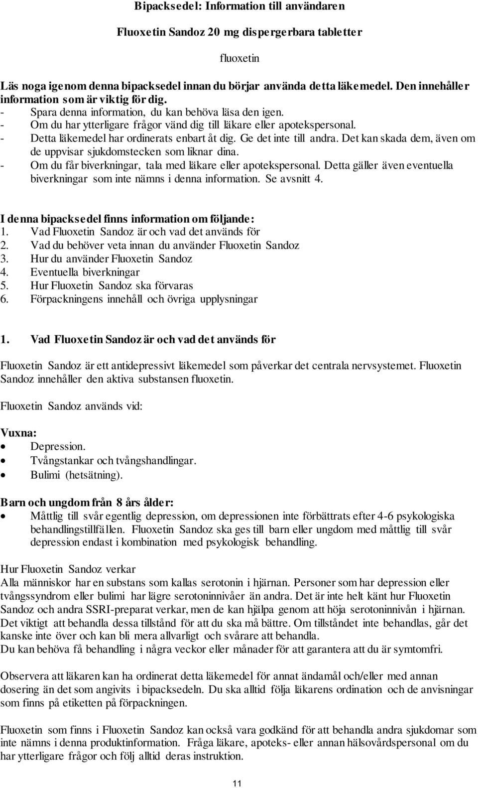 - Detta läkemedel har ordinerats enbart åt dig. Ge det inte till andra. Det kan skada dem, även om de uppvisar sjukdomstecken som liknar dina.