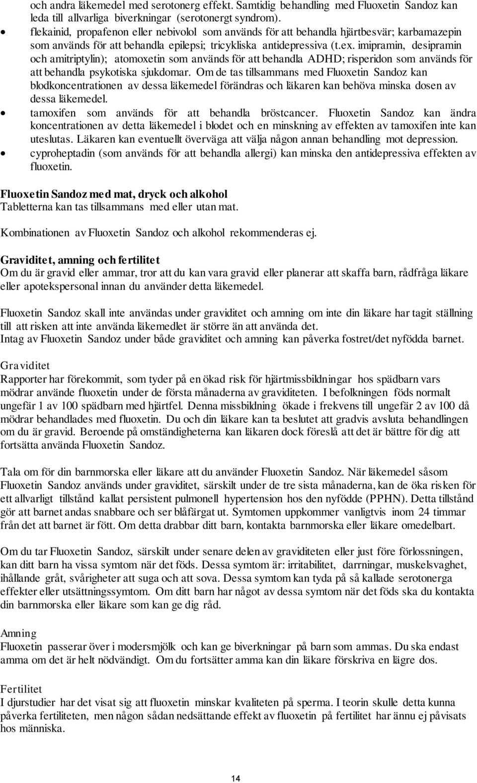 imipramin, desipramin och amitriptylin); atomoxetin som används för att behandla ADHD; risperidon som används för att behandla psykotiska sjukdomar.