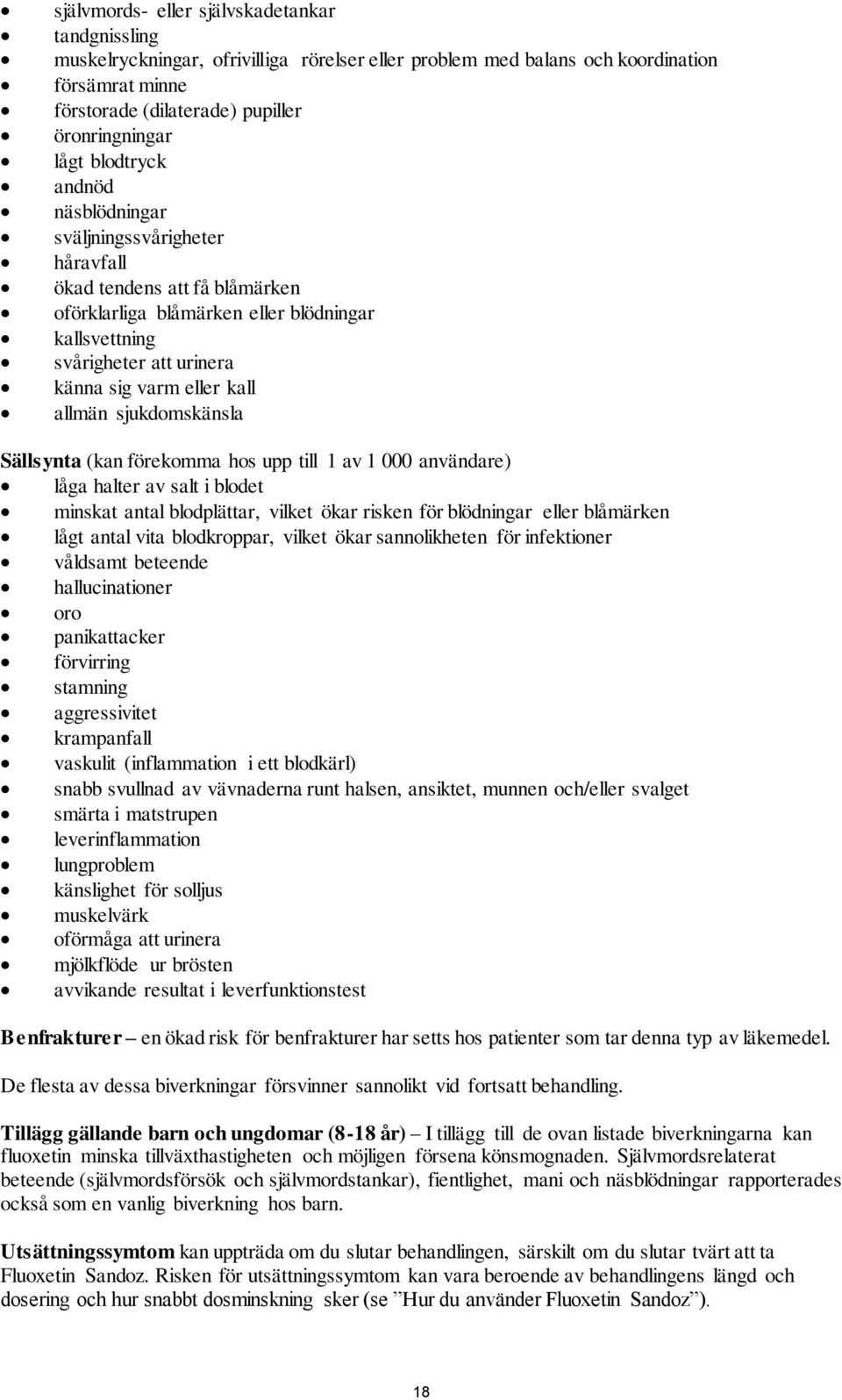 allmän sjukdomskänsla Sällsynta (kan förekomma hos upp till 1 av 1 000 användare) låga halter av salt i blodet minskat antal blodplättar, vilket ökar risken för blödningar eller blåmärken lågt antal