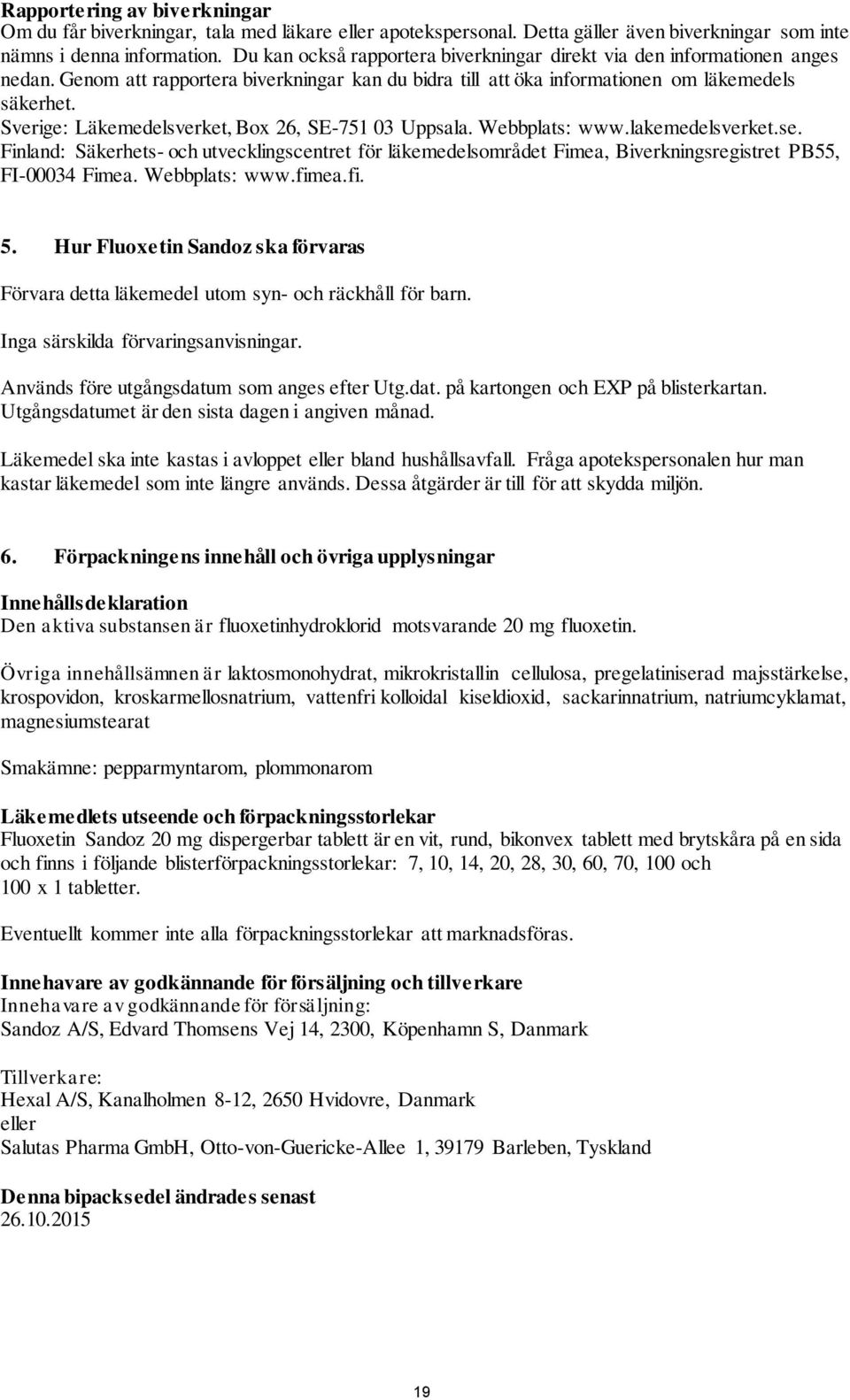 Sverige: Läkemedelsverket, Box 26, SE-751 03 Uppsala. Webbplats: www.lakemedelsverket.se.