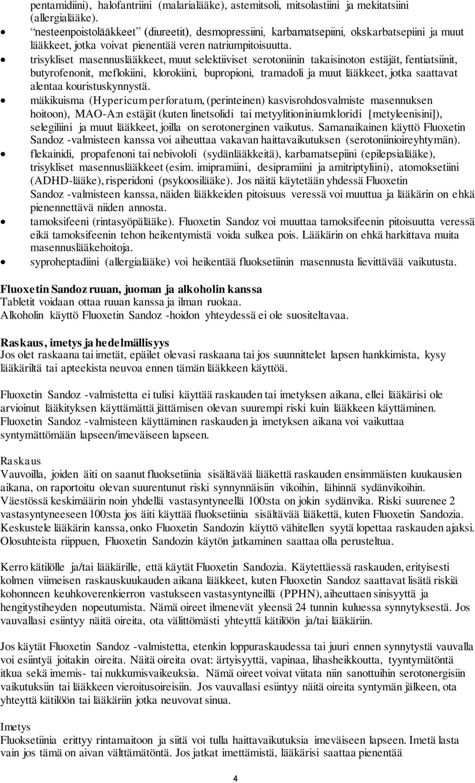 trisykliset masennuslääkkeet, muut selektiiviset serotoniinin takaisinoton estäjät, fentiatsiinit, butyrofenonit, meflokiini, klorokiini, bupropioni, tramadoli ja muut lääkkeet, jotka saattavat