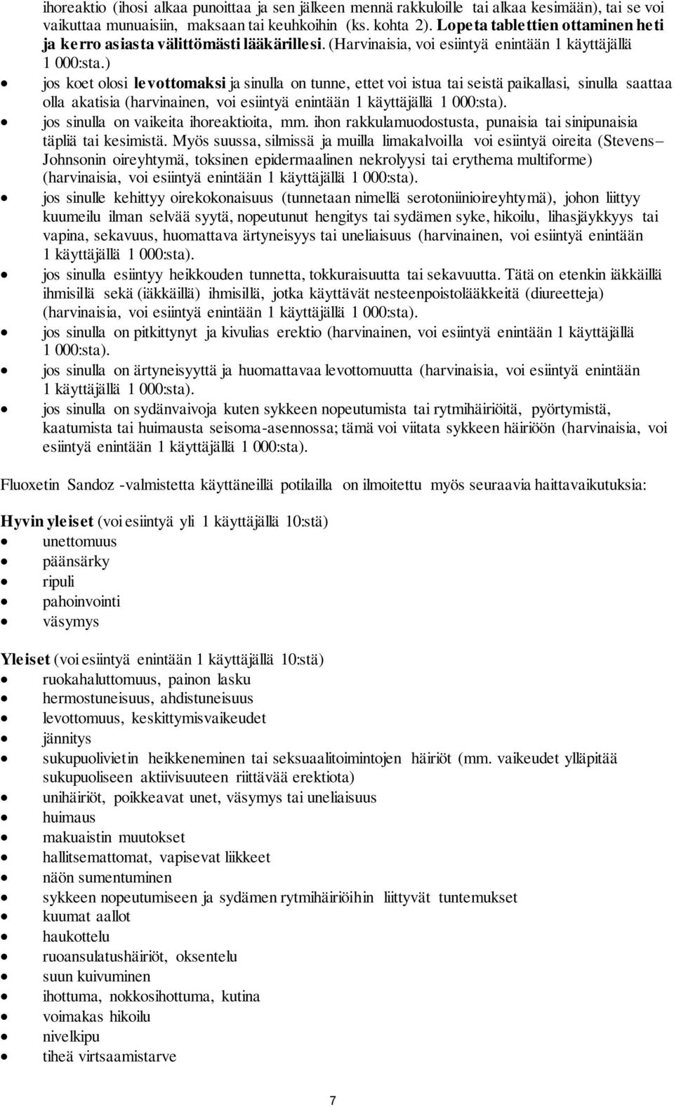 ) jos koet olosi levottomaksi ja sinulla on tunne, ettet voi istua tai seistä paikallasi, sinulla saattaa olla akatisia (harvinainen, voi esiintyä enintään 1 käyttäjällä 1 000:sta).