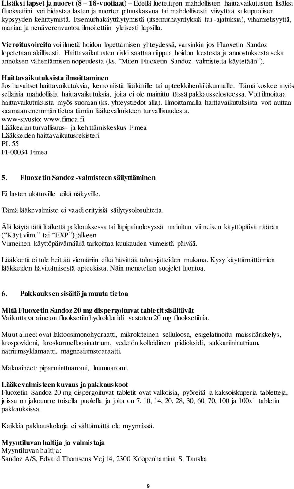 Vieroitusoireita voi ilmetä hoidon lopettamisen yhteydessä, varsinkin jos Fluoxetin Sandoz lopetetaan äkillisesti.