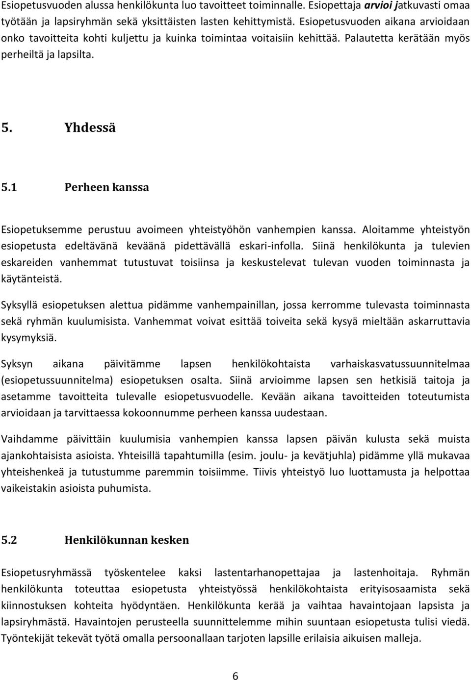 1 Perheen kanssa Esiopetuksemme perustuu avoimeen yhteistyöhön vanhempien kanssa. Aloitamme yhteistyön esiopetusta edeltävänä keväänä pidettävällä eskari-infolla.