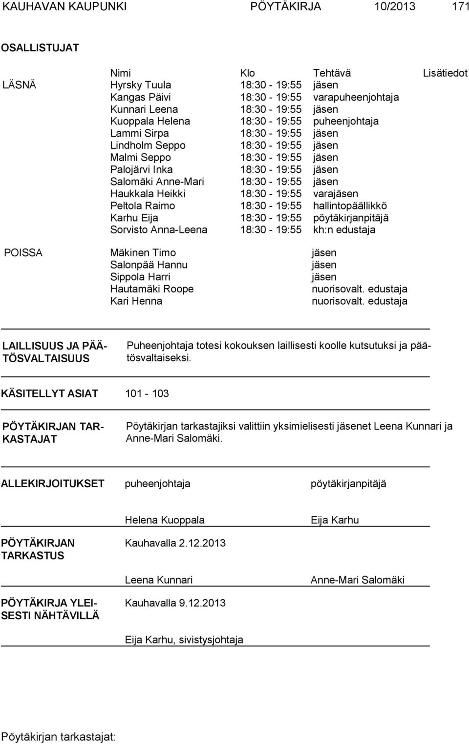 jäsen Haukkala Heikki 18:30-19:55 varajäsen Peltola Raimo 18:30-19:55 hallintopäällikkö Karhu Eija 18:30-19:55 pöytäkirjanpitäjä Sorvisto Anna-Leena 18:30-19:55 kh:n edustaja POISSA Mäkinen Timo