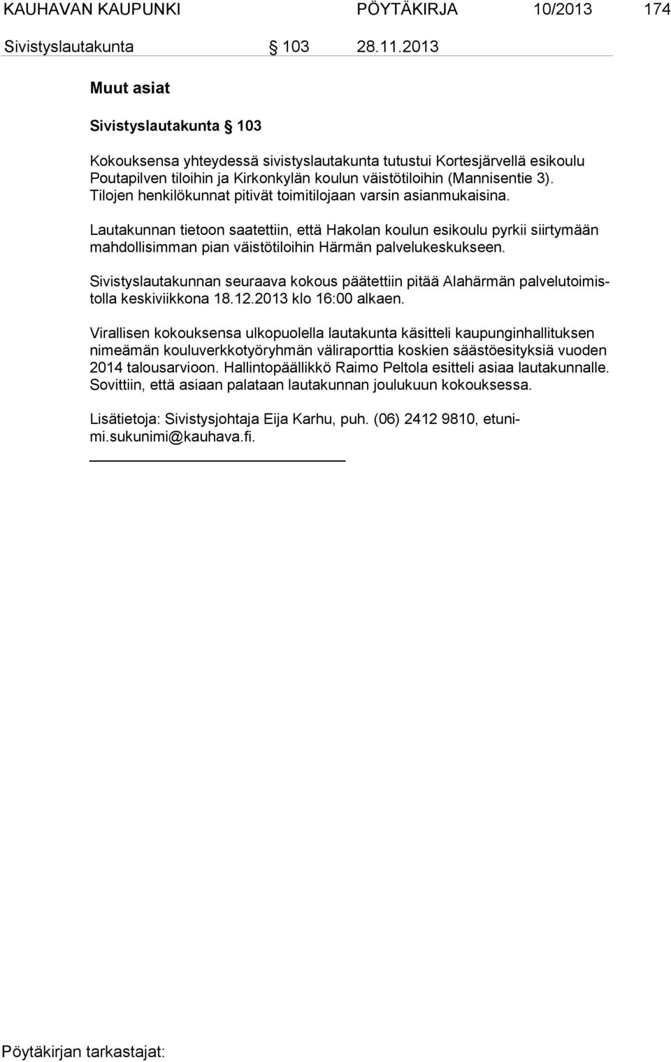 Tilojen henkilökunnat pitivät toimitilojaan varsin asianmukaisina.