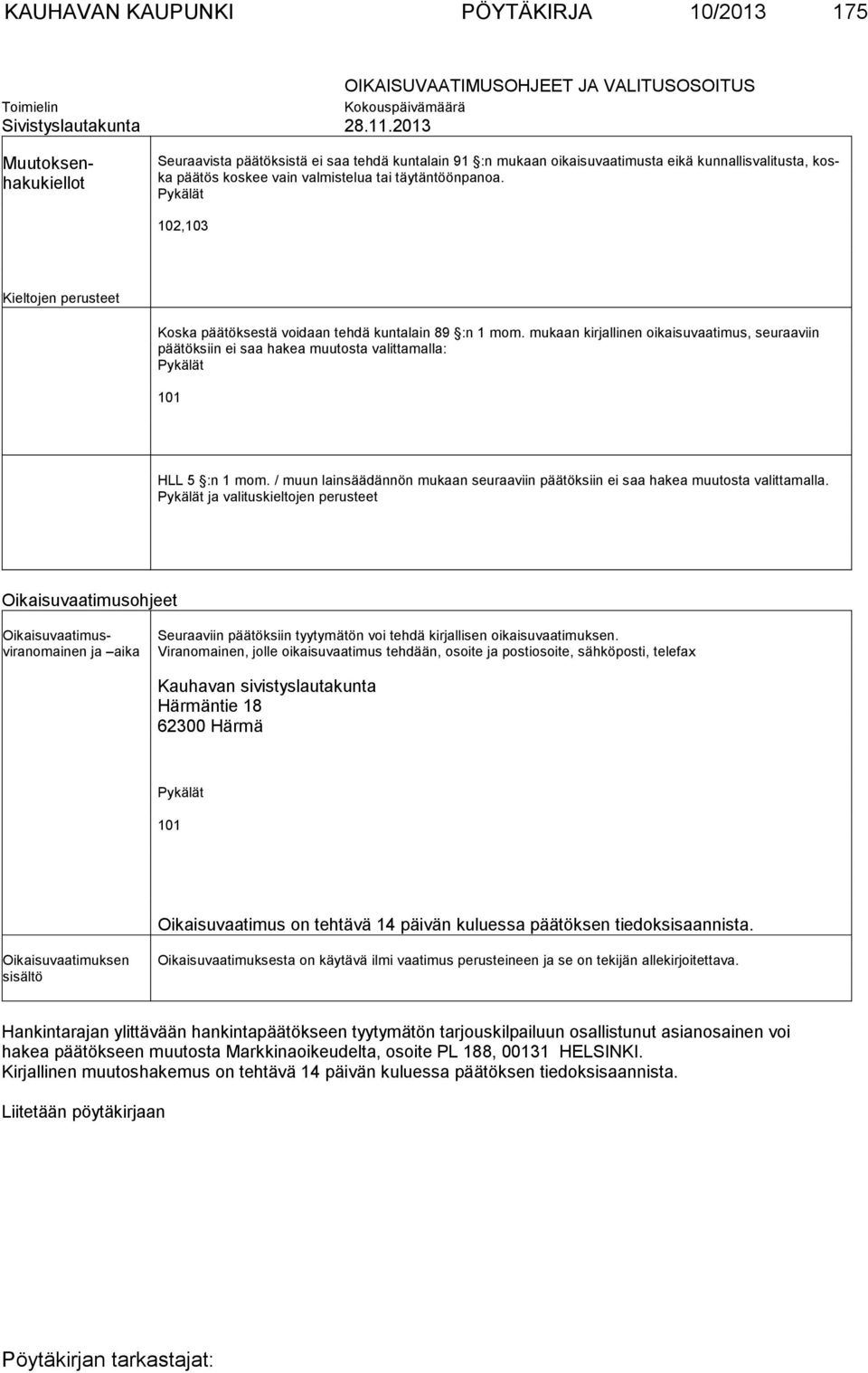 102,103 Kieltojen perusteet Koska päätöksestä voidaan tehdä kuntalain 89 :n 1 mom. mukaan kirjallinen oikaisuvaatimus, seuraaviin päätöksiin ei saa hakea muutosta valittamalla: 101 HLL 5 :n 1 mom.