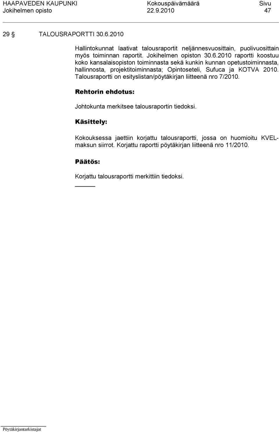 2010 raportti koostuu koko kansalaisopiston toiminnasta sekä kunkin kunnan opetustoiminnasta, hallinnosta, projektitoiminnasta; Opintoseteli, Sufuca ja KOTVA 2010.