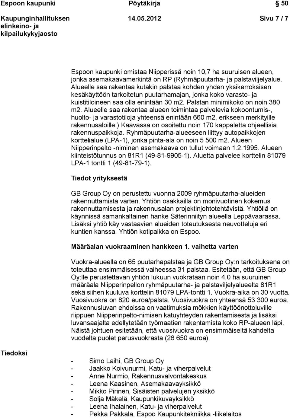 Palstan minimikoko on noin 380 m2. Alueelle saa rakentaa alueen toimintaa palvelevia kokoontumis-, huolto- ja varastotiloja yhteensä enintään 660 m2, erikseen merkityille rakennusaloille.