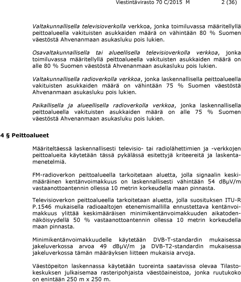 Osavaltakunnallisella tai alueellisella televisioverkolla verkkoa, jonka toimiluvassa määritellyllä peittoalueella vakituisten asukkaiden määrä on alle 80 % Suomen väestöstä  Valtakunnallisella