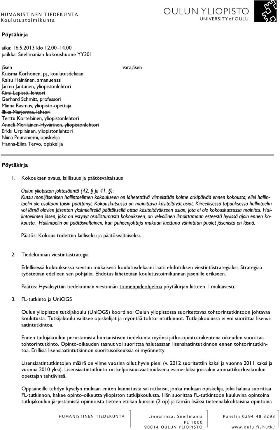 Kortelainen, yliopistonlehtori Anneli Meriläinen-Hyvärinen, yliopistonlehtori Erkki Urpilainen, yliopistonlehtori Niina Peuraniemi, opiskelija Hanna-Elina Tervo, opiskelija varajäsen Pöytäkirja 1.