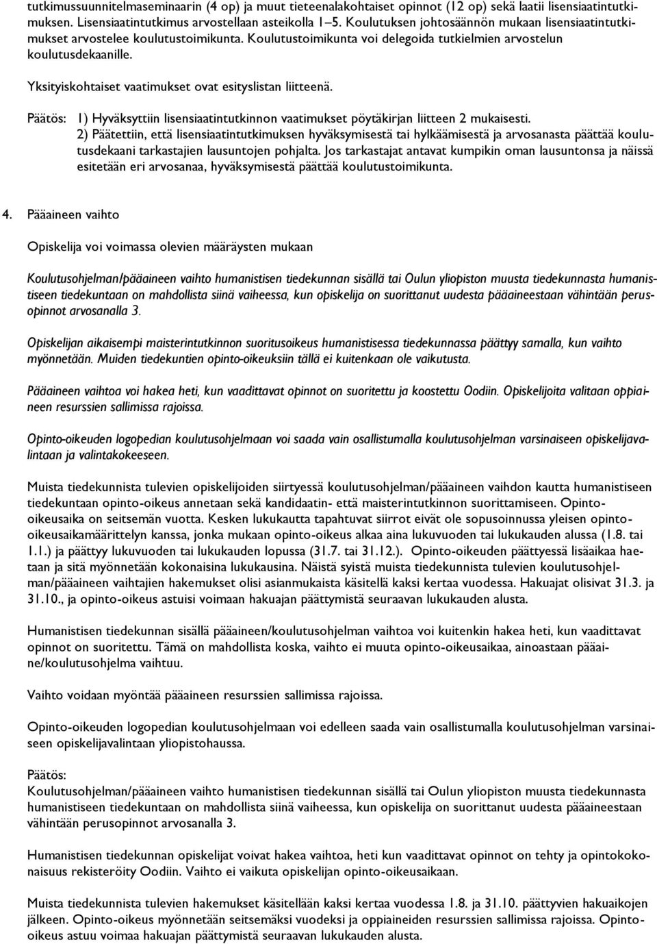 Yksityiskohtaiset vaatimukset ovat esityslistan liitteenä. Päätös: 1) Hyväksyttiin lisensiaatintutkinnon vaatimukset pöytäkirjan liitteen 2 mukaisesti.