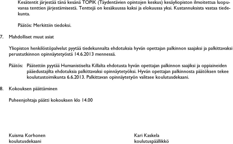 Mahdolliset muut asiat Yliopiston henkilöstöpalvelut pyytää tiedekunnalta ehdotuksia hyvän opettajan palkinnon saajaksi ja palkittavaksi perustutkinnon opinnäytetyöstä 14.6.2013 mennessä.