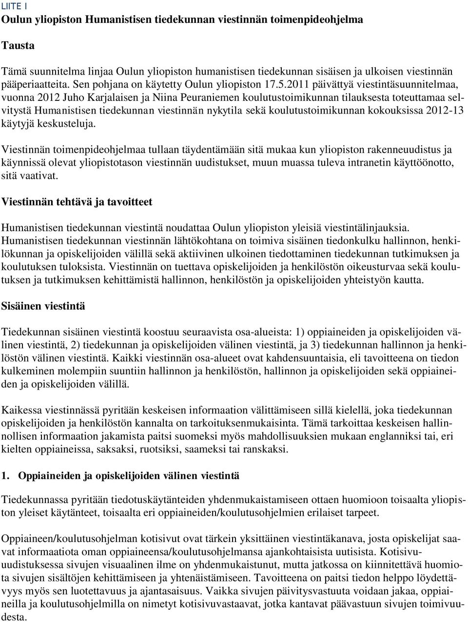 2011 päivättyä viestintäsuunnitelmaa, vuonna 2012 Juho Karjalaisen ja Niina Peuraniemen koulutustoimikunnan tilauksesta toteuttamaa selvitystä Humanistisen tiedekunnan viestinnän nykytila sekä