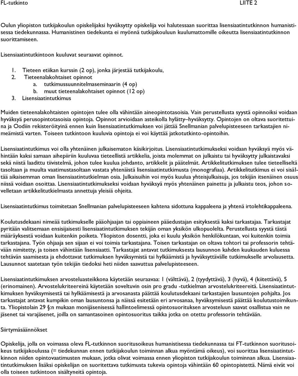 Tieteen etiikan kurssin (2 op), jonka järjestää tutkijakoulu, 2. Tieteenalakohtaiset opinnot a. tutkimussuunnitelmaseminaarin (4 op) b. muut tieteenalakohtaiset opinnot (12 op) 3.