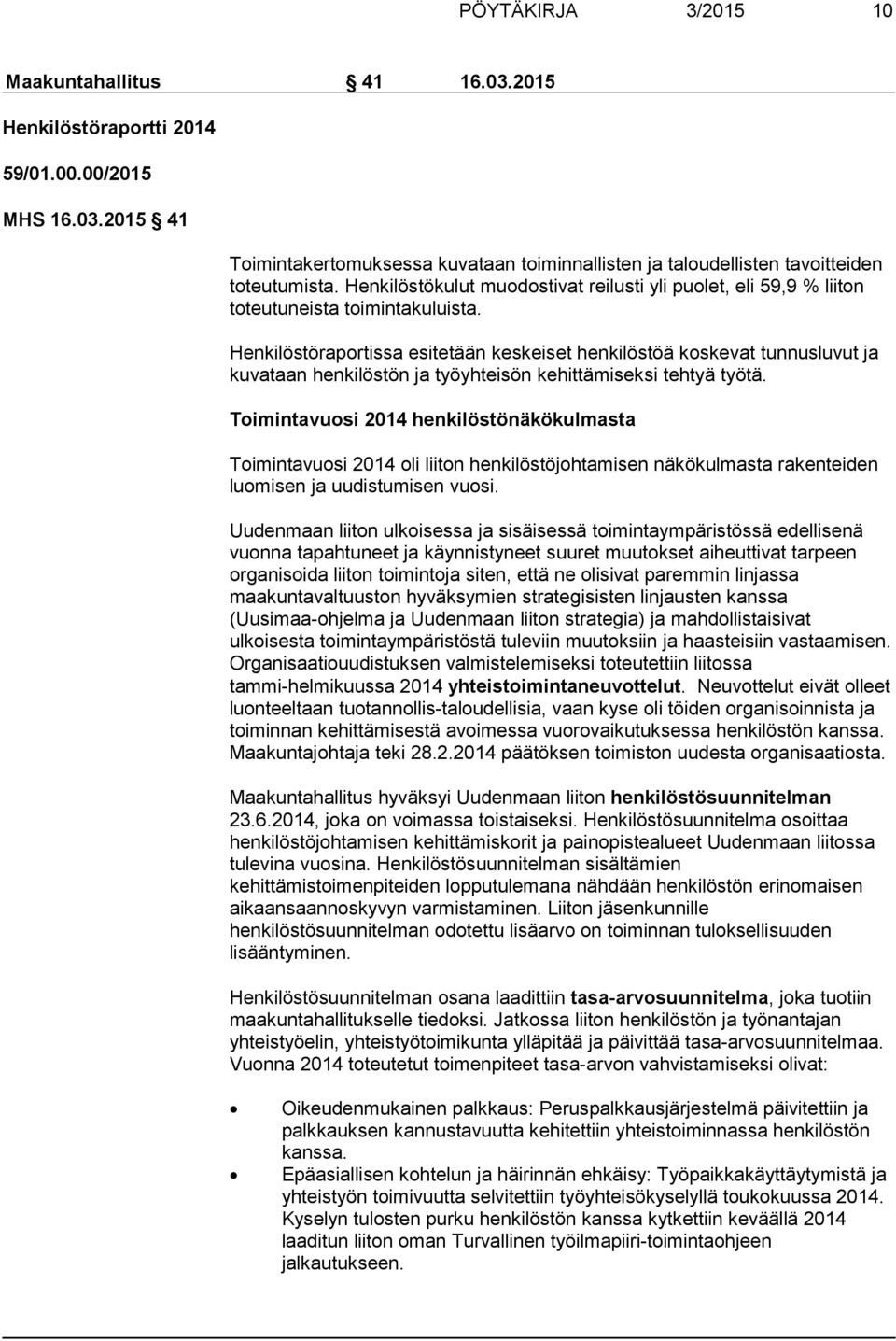 Henkilöstöraportissa esitetään keskeiset henkilöstöä koskevat tunnusluvut ja kuvataan henkilöstön ja työyhteisön kehittämiseksi tehtyä työtä.