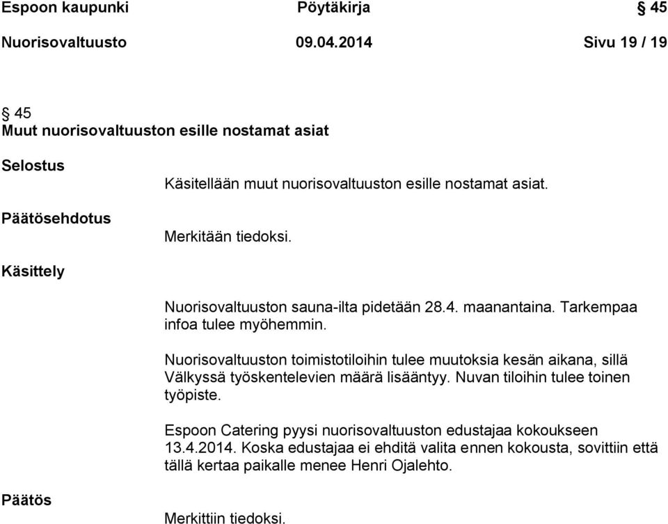 Käsittely Nuorisovaltuuston sauna-ilta pidetään 28.4. maanantaina. Tarkempaa infoa tulee myöhemmin.
