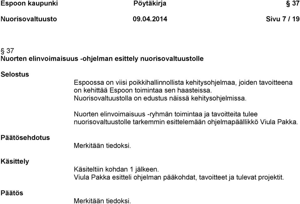 tavoitteena on kehittää Espoon toimintaa sen haasteissa. Nuorisovaltuustolla on edustus näissä kehitysohjelmissa.