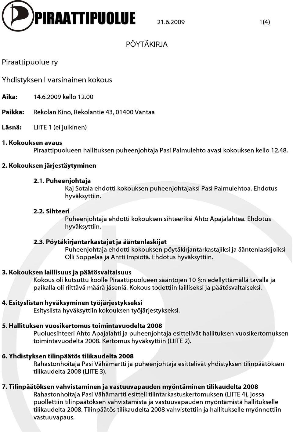 Kokouksen järjestäytyminen 2.1. Puheenjohtaja Kaj Sotala ehdotti kokouksen puheenjohtajaksi Pasi Palmulehtoa. Ehdotus hyväksyttiin. 2.2. Sihteeri Puheenjohtaja ehdotti kokouksen sihteeriksi Ahto Apajalahtea.