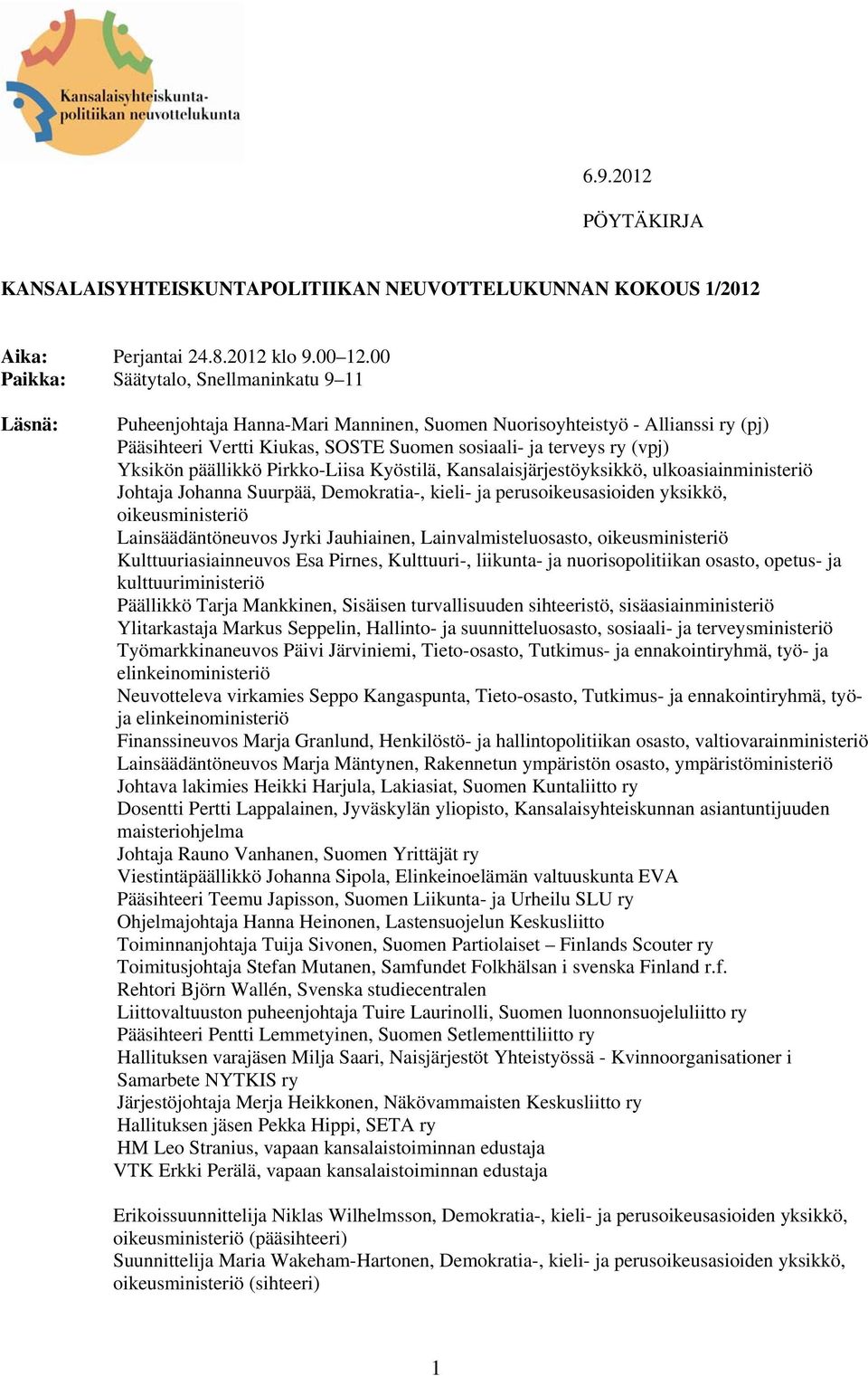 Yksikön päällikkö Pirkko-Liisa Kyöstilä, Kansalaisjärjestöyksikkö, ulkoasiainministeriö Johtaja Johanna Suurpää, Demokratia-, kieli- ja perusoikeusasioiden yksikkö, oikeusministeriö