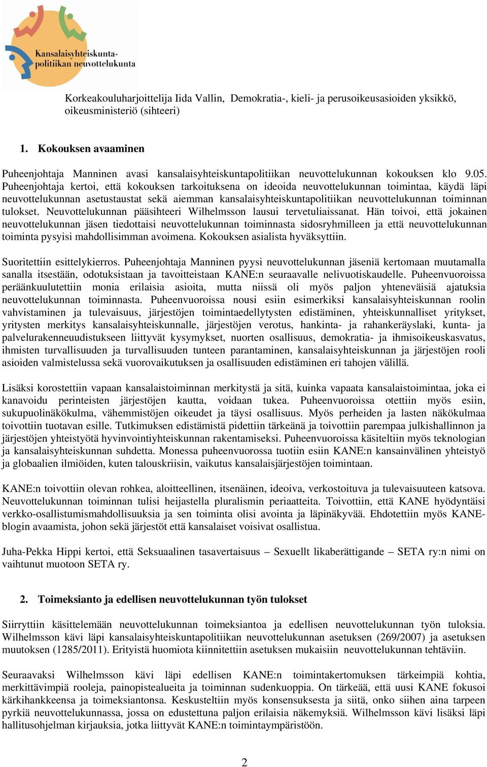 Puheenjohtaja kertoi, että kokouksen tarkoituksena on ideoida neuvottelukunnan toimintaa, käydä läpi neuvottelukunnan asetustaustat sekä aiemman kansalaisyhteiskuntapolitiikan neuvottelukunnan