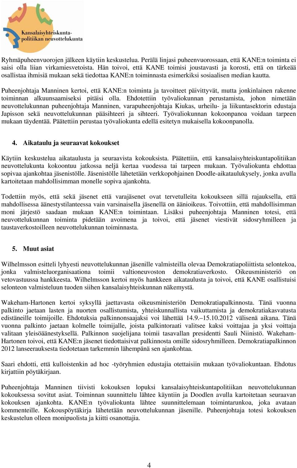 Puheenjohtaja Manninen kertoi, että KANE:n toiminta ja tavoitteet päivittyvät, mutta jonkinlainen rakenne toiminnan alkuunsaamiseksi pitäisi olla.