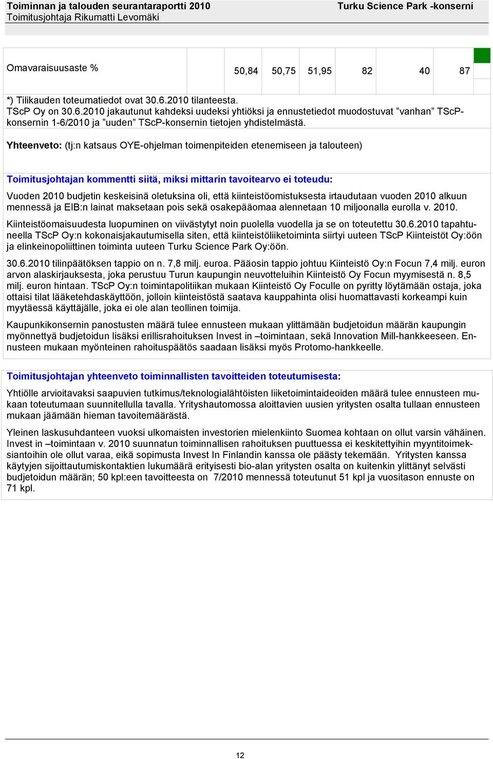 Yhteenveto: (tj:n katsaus OYE-ohjelman toimenpiteiden etenemiseen ja talouteen) Toimitusjohtajan kommentti siitä, miksi mittarin tavoitearvo ei toteudu: Vuoden 2010 budjetin keskeisinä oletuksina