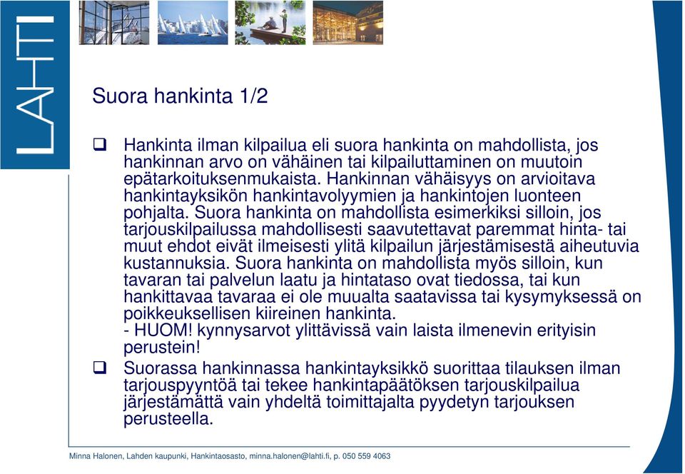 Suora hankinta on mahdollista esimerkiksi silloin, jos tarjouskilpailussa mahdollisesti saavutettavat paremmat hinta- tai muut ehdot eivät ilmeisesti ylitä kilpailun järjestämisestä aiheutuvia