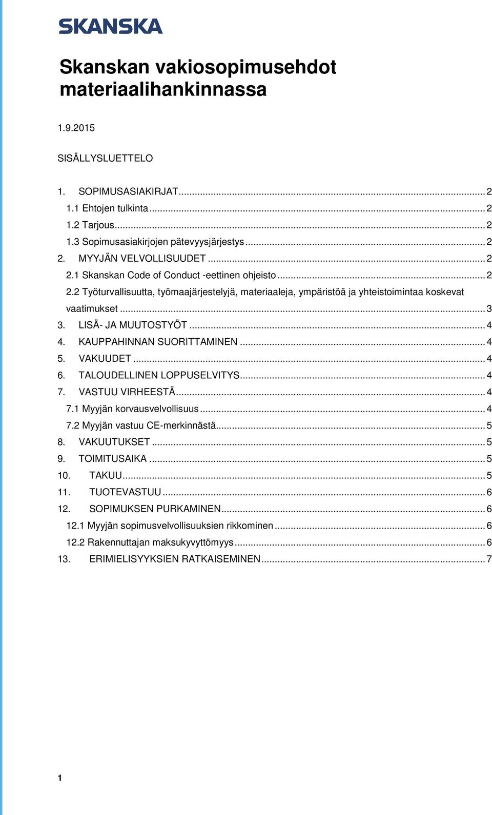 LISÄ- JA MUUTOSTYÖT... 4 4. KAUPPAHINNAN SUORITTAMINEN... 4 5. VAKUUDET... 4 6. TALOUDELLINEN LOPPUSELVITYS... 4 7. VASTUU VIRHEESTÄ... 4 7.1 Myyjän korvausvelvollisuus... 4 7.2 Myyjän vastuu CE-merkinnästä.