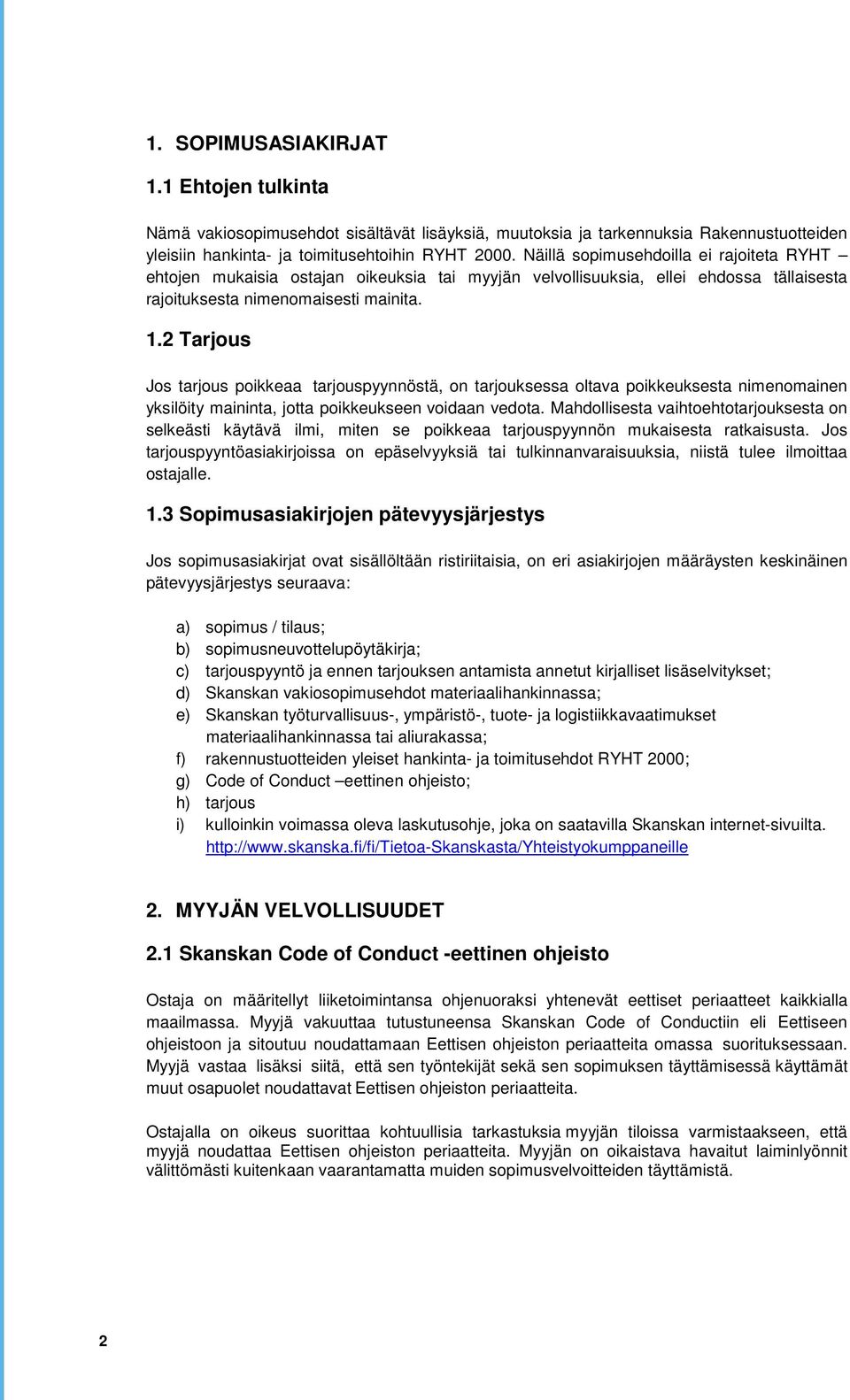 2 Tarjous Jos tarjous poikkeaa tarjouspyynnöstä, on tarjouksessa oltava poikkeuksesta nimenomainen yksilöity maininta, jotta poikkeukseen voidaan vedota.