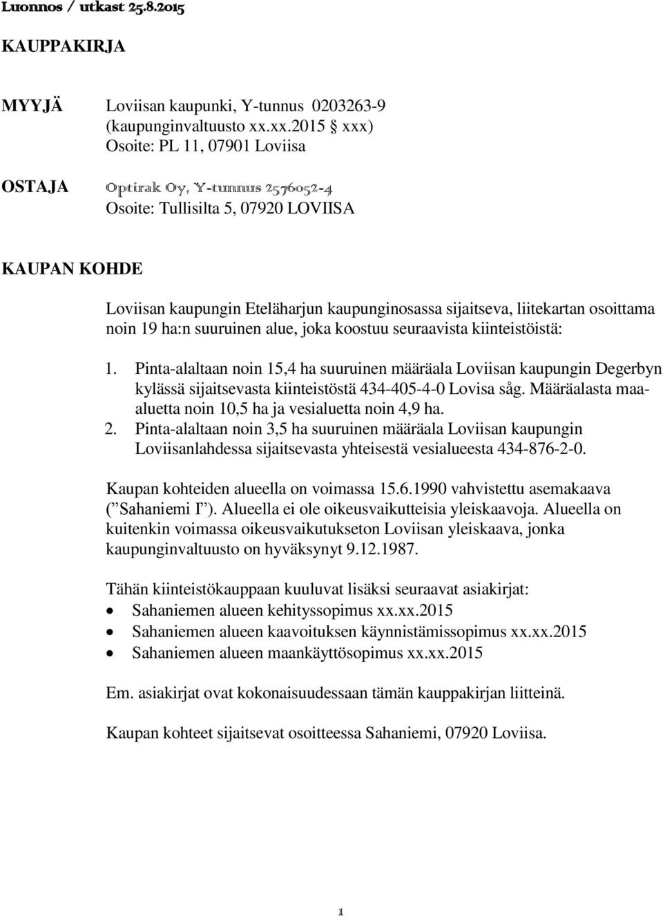 osoittama noin 19 ha:n suuruinen alue, joka koostuu seuraavista kiinteistöistä: 1.