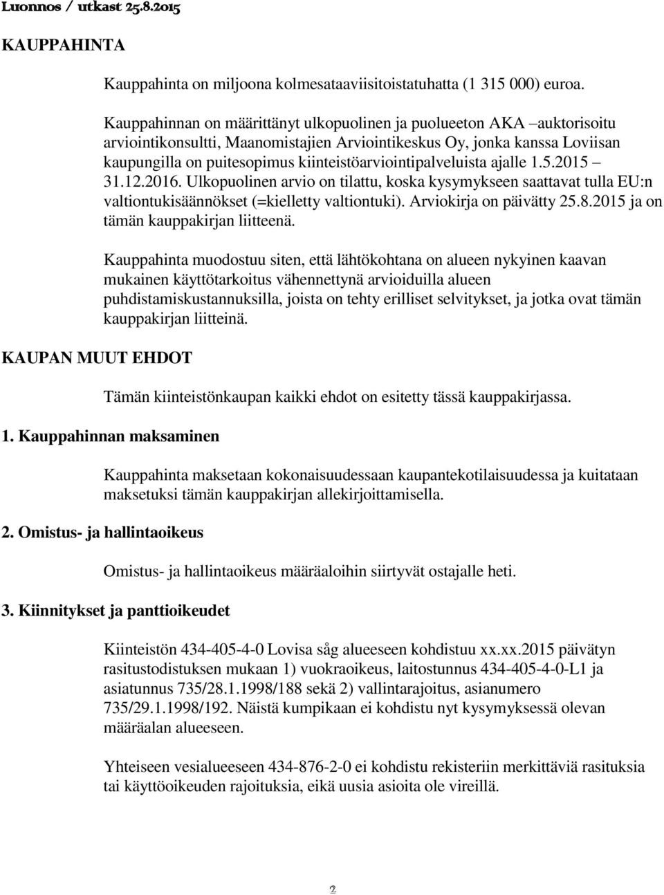 kiinteistöarviointipalveluista ajalle 1.5.2015 31.12.2016. Ulkopuolinen arvio on tilattu, koska kysymykseen saattavat tulla EU:n valtiontukisäännökset (=kielletty valtiontuki).