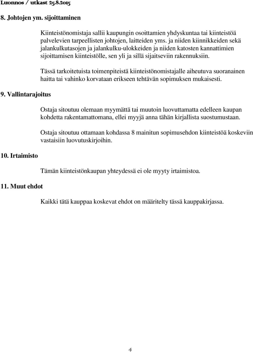 ja niiden kiinnikkeiden sekä jalankulkutasojen ja jalankulku-ulokkeiden ja niiden katosten kannattimien sijoittamisen kiinteistölle, sen yli ja sillä sijaitseviin rakennuksiin.