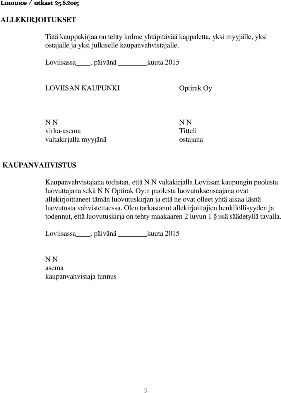 kaupungin puolesta luovuttajana sekä Optirak Oy:n puolesta luovutuksensaajana ovat allekirjoittaneet tämän luovutuskirjan ja että he ovat olleet yhtä aikaa läsnä luovutusta