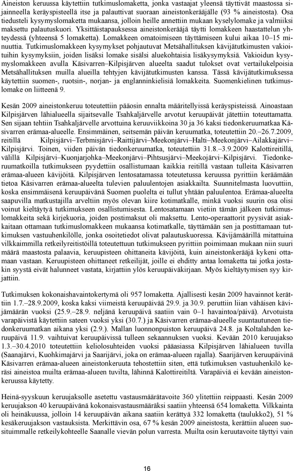 Yksittäistapauksessa aineistonkerääjä täytti lomakkeen haastattelun yhteydessä (yhteensä 5 lomaketta). Lomakkeen omatoimiseen täyttämiseen kului aikaa 10 15 minuuttia.